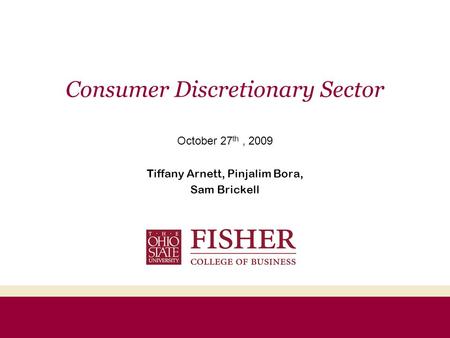 Consumer Discretionary Sector October 27 th, 2009 Tiffany Arnett, Pinjalim Bora, Sam Brickell.