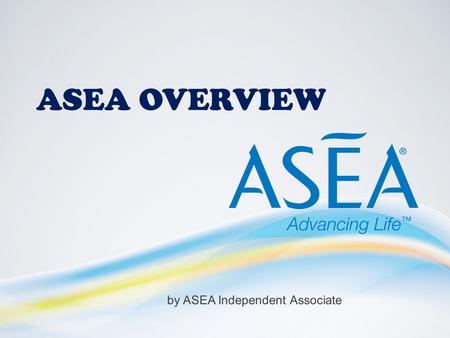 ASEA OVERVIEW by ASEA Independent Associate. ASEA overview by ASEA Independent Associate.