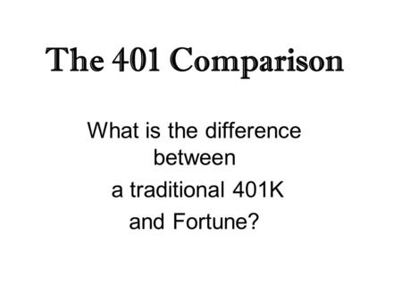 The 401 Comparison What is the difference between a traditional 401K and Fortune?