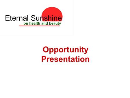 Opportunity Presentation. Eternal Sunshine Direct Selling company Selling all the best products from around the world Products to promote healthy living.