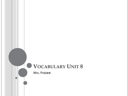 V OCABULARY U NIT 8 Mrs. Frazee. P ENSIVE The child sat by herself, looking pensive. Rainy days often put her in a pensive mood.