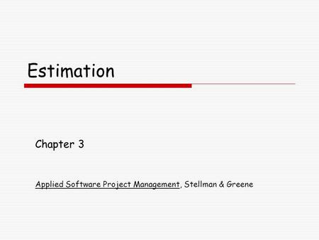 Estimation Chapter 3 Applied Software Project Management, Stellman & Greene.