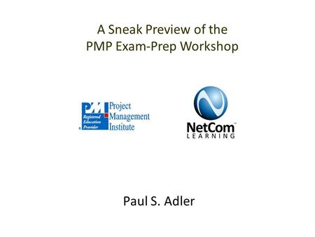 Paul S. Adler A Sneak Preview of the PMP Exam-Prep Workshop.