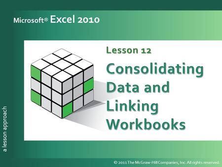 A lesson approach © 2011 The McGraw-Hill Companies, Inc. All rights reserved. a lesson approach Microsoft® Excel 2010 © 2011 The McGraw-Hill Companies,