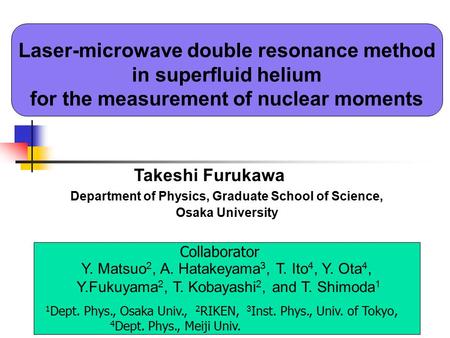 Laser-microwave double resonance method in superfluid helium for the measurement of nuclear moments Takeshi Furukawa Department of Physics, Graduate School.