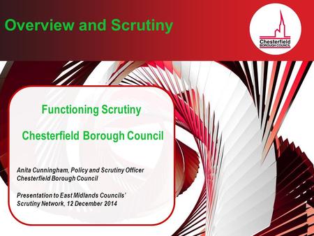 Overview and Scrutiny Functioning Scrutiny Chesterfield Borough Council Anita Cunningham, Policy and Scrutiny Officer Chesterfield Borough Council Presentation.