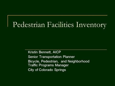 Pedestrian Facilities Inventory Kristin Bennett, AICP Senior Transportation Planner Bicycle, Pedestrian, and Neighborhood Traffic Programs Manager City.