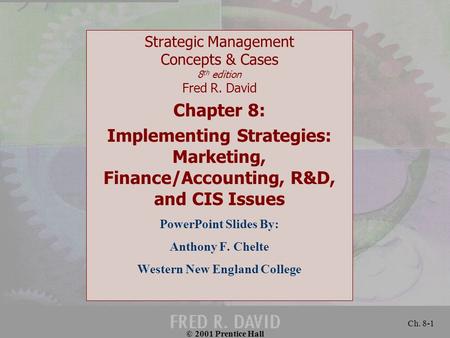 © 2001 Prentice Hall Ch. 8-1 Strategic Management Concepts & Cases 8 th edition Fred R. David Chapter 8: Implementing Strategies: Marketing, Finance/Accounting,