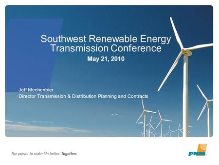 Southwest Renewable Energy Transmission Conference May 21, 2010 Jeff Mechenbier Director Transmission & Distribution Planning and Contracts.