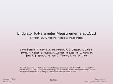 James Welch August 27,2009 FEL 2009 Undulator K-Parameter Measurements at LCLS J. Welch, SLAC National Accelerator Laboratory Contributors: