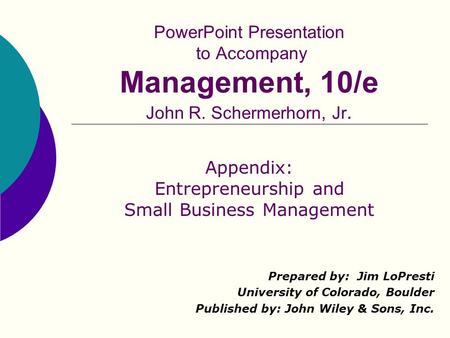 PowerPoint Presentation to Accompany Management, 10/e John R. Schermerhorn, Jr. Prepared by: Jim LoPresti University of Colorado, Boulder Published by: