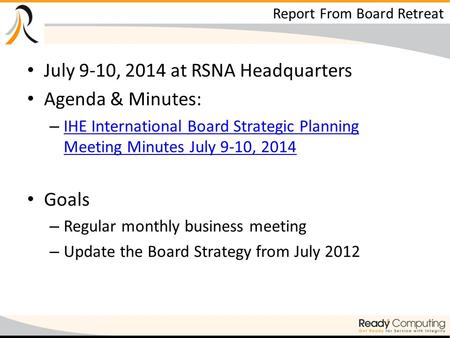 Report From Board Retreat July 9-10, 2014 at RSNA Headquarters Agenda & Minutes: – IHE International Board Strategic Planning Meeting Minutes July 9-10,