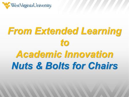 From Extended Learning to Academic Innovation Nuts & Bolts for Chairs.