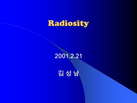 Radiosity 2001.2.21 김 성 남. Contents Definition/Goal Basic Radiosity Method Progressive Radiosity Method Mesh substructuring Hierarchical Radiosity Ray.