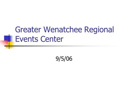 Greater Wenatchee Regional Events Center 9/5/06. Summary of Findings The operator appears to be competent and dedicated to the success of this project.