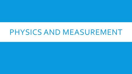 PHYSICS AND MEASUREMENT. FUNDAMENTAL QUANTITIES SI units:  Time – second  Mass – Kilogram  Length – meter.