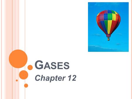 G ASES Chapter 12. H 2 N 2 O 2 F 2 Cl 2 He Ne Ar Kr Xe Rn W HAT ELEMENTS EXIST AS A GAS AT ROOM TEMPERATURE ?