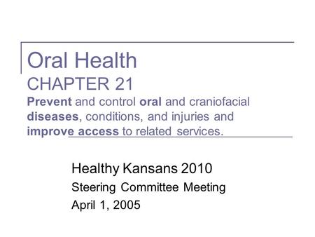 Oral Health CHAPTER 21 Prevent and control oral and craniofacial diseases, conditions, and injuries and improve access to related services. Healthy Kansans.