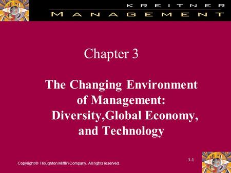 Copyright © Houghton Mifflin Company. All rights reserved. 3-1 Chapter 3 The Changing Environment of Management: Diversity,Global Economy, and Technology.