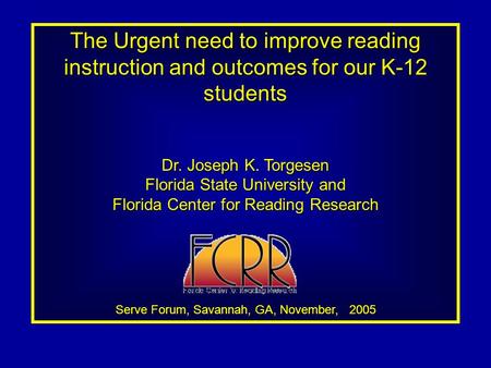 The Urgent need to improve reading instruction and outcomes for our K-12 students Dr. Joseph K. Torgesen Florida State University and Florida Center for.