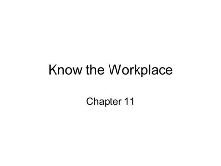 Know the Workplace Chapter 11. At the workplace Consider what’s going on What is the expected conformity? How do you anticipate things? How do you become.