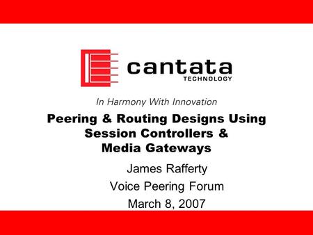 Peering & Routing Designs Using Session Controllers & Media Gateways James Rafferty Voice Peering Forum March 8, 2007.