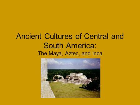 Ancient Cultures of Central and South America: The Maya, Aztec, and Inca.