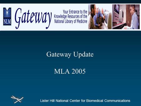 Lister Hill National Center for Biomedical Communications Gateway Update MLA 2005.