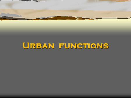 Urban functions. Q1.give reasons for the land uses that you assigned to each area  Most of the land uses are the residential land use and are clustered.