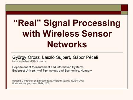 “Real” Signal Processing with Wireless Sensor Networks György Orosz, László Sujbert, Gábor Péceli Department of Measurement.