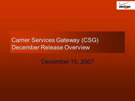 Carrier Services Gateway (CSG) December Release Overview December 15, 2007.