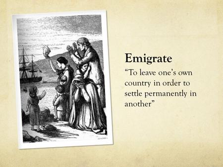 Emigrate “To leave one’s own country in order to settle permanently in another”