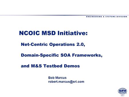 4892-1 NCOIC MSD Initiative: Net-Centric Operations 2.0, Domain-Specific SOA Frameworks, and M&S Testbed Demos Bob Marcus