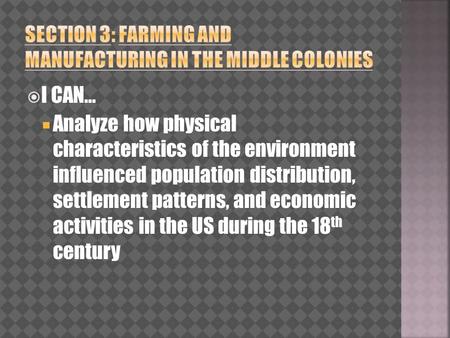  I CAN…  Analyze how physical characteristics of the environment influenced population distribution, settlement patterns, and economic activities in.