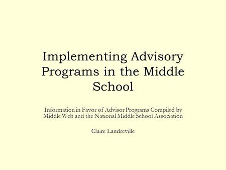 Implementing Advisory Programs in the Middle School Information in Favor of Advisor Programs Compiled by Middle Web and the National Middle School Association.