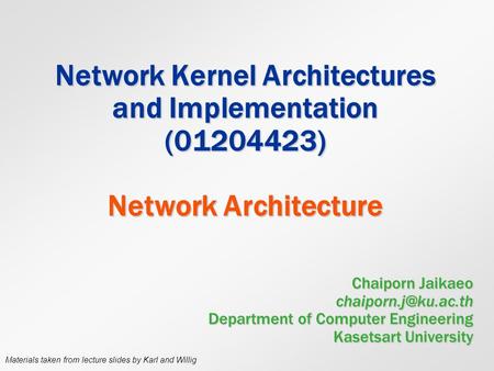 Network Kernel Architectures and Implementation (01204423) Network Architecture Chaiporn Jaikaeo Department of Computer Engineering.