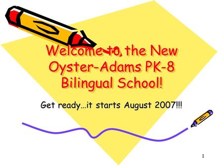 1 Welcome to the New Oyster-Adams PK-8 Bilingual School! Get ready…it starts August 2007!!!