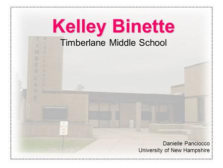 Kelley Binette Kelley Binette Timberlane Middle School Danielle Panciocco University of New Hampshire.