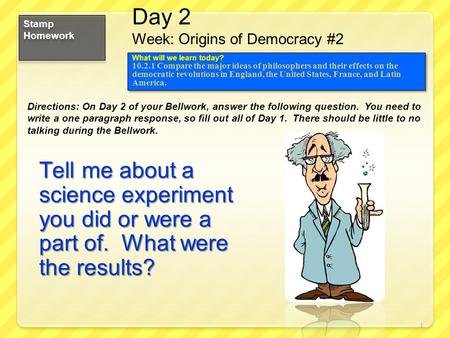 Tell me about a science experiment you did or were a part of. What were the results? Stamp Homework What will we learn today? What will we learn today?