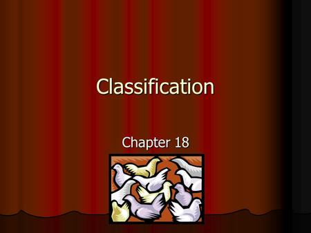 Classification Chapter 18. Why Classify? Think of all the things around you – they can easily be put into organized groups, such as food types at a grocery.