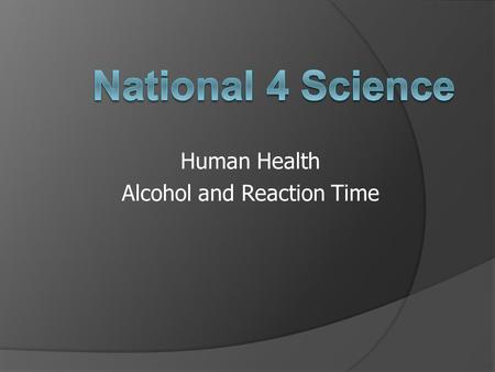 Human Health Alcohol and Reaction Time. Alcohol Learning Intentions:  What are the short term effects of alcohol?  What are the long term effects of.