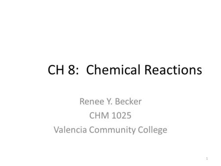 CH 8: Chemical Reactions Renee Y. Becker CHM 1025 Valencia Community College 1.