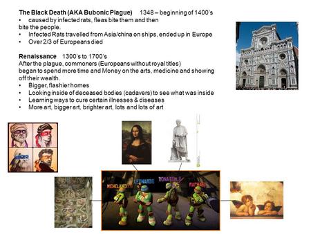 The Black Death (AKA Bubonic Plague) 1348 – beginning of 1400’s caused by infected rats, fleas bite them and then bite the people. Infected Rats travelled.