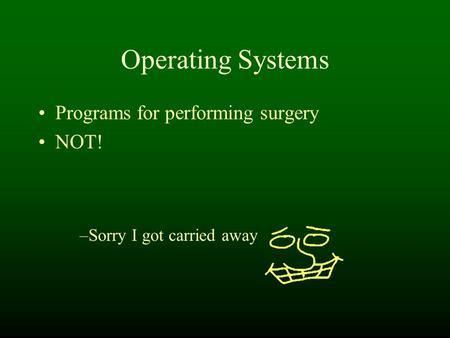 Operating Systems Programs for performing surgery NOT! –Sorry I got carried away.