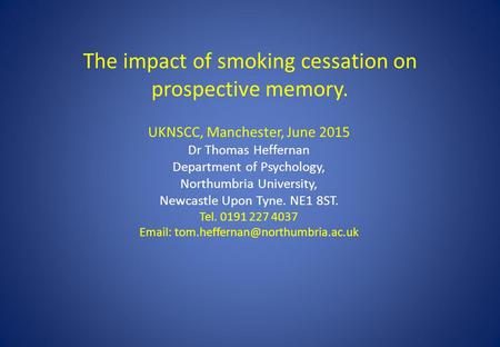 The impact of smoking cessation on prospective memory. UKNSCC, Manchester, June 2015 Dr Thomas Heffernan Department of Psychology, Northumbria University,