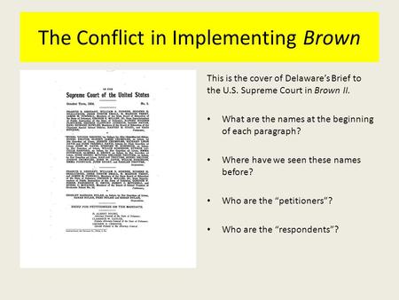 The Conflict in Implementing Brown This is the cover of Delaware’s Brief to the U.S. Supreme Court in Brown II. What are the names at the beginning of.