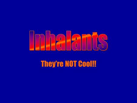 They’re NOT Cool!!. What is inhalant use?  the intentional breathing of gas or vapors with the purpose of reaching a high.