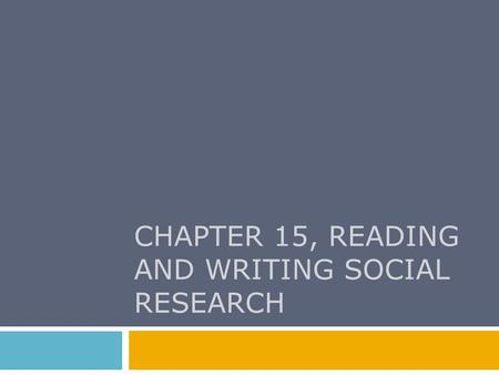 CHAPTER 15, READING AND WRITING SOCIAL RESEARCH. Chapter Outline  Reading Social Research  Using the Internet Wisely  Writing Social Research  The.