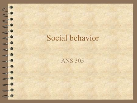 Social behavior ANS 305. My lecture 4 Will discuss some basic information on aspects of social behavior 4 Will present some results from our work looking.