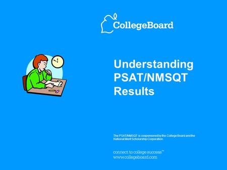 Understanding PSAT/NMSQT Results The PSAT/NMSQT is cosponsored by the College Board and the National Merit Scholarship Corporation. OCTOBER 2008.